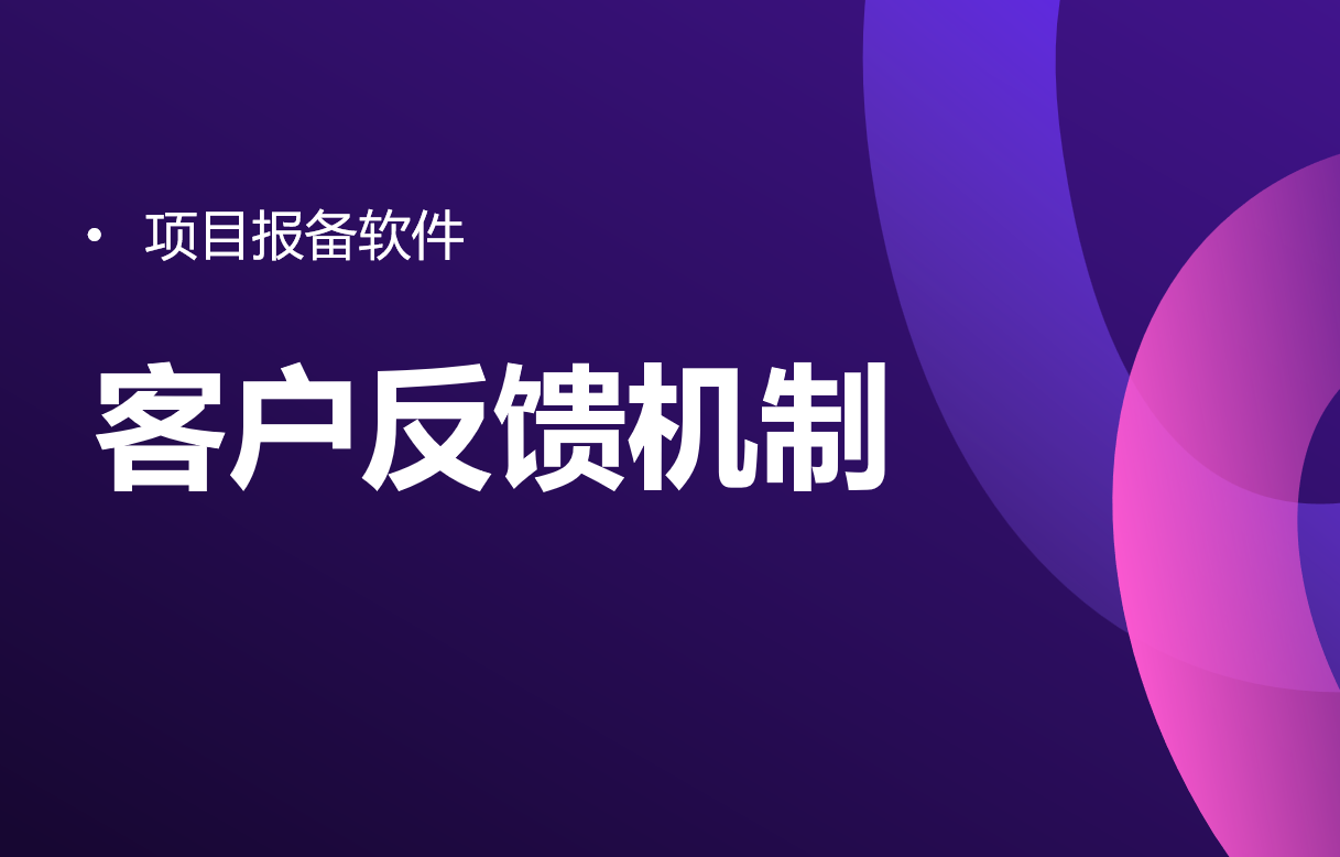 項(xiàng)目報(bào)備軟件的客戶(hù)反饋機(jī)制 項(xiàng)目報(bào)備軟件的客戶(hù)反饋機(jī)制