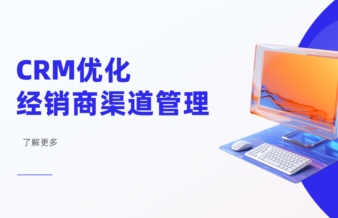 如何通過CRM系統(tǒng)優(yōu)化經(jīng)銷商渠道管理？