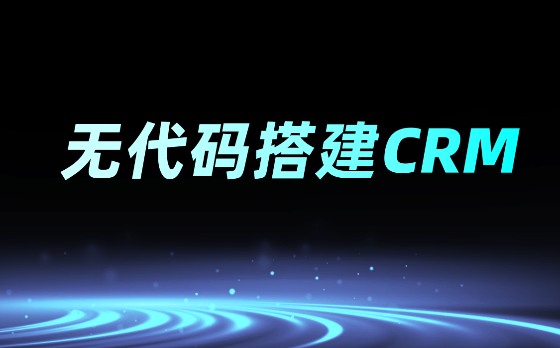 無代碼搭建CRM系統(tǒng)