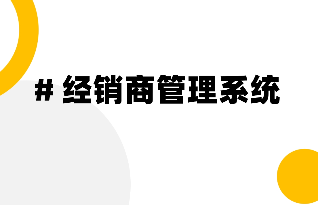 經(jīng)銷商系統(tǒng)管理:是什么、管什么、功能及軟件推薦