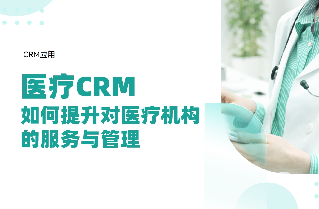 醫(yī)療CRM如何提升對(duì)醫(yī)療機(jī)構(gòu)的服務(wù)與管理