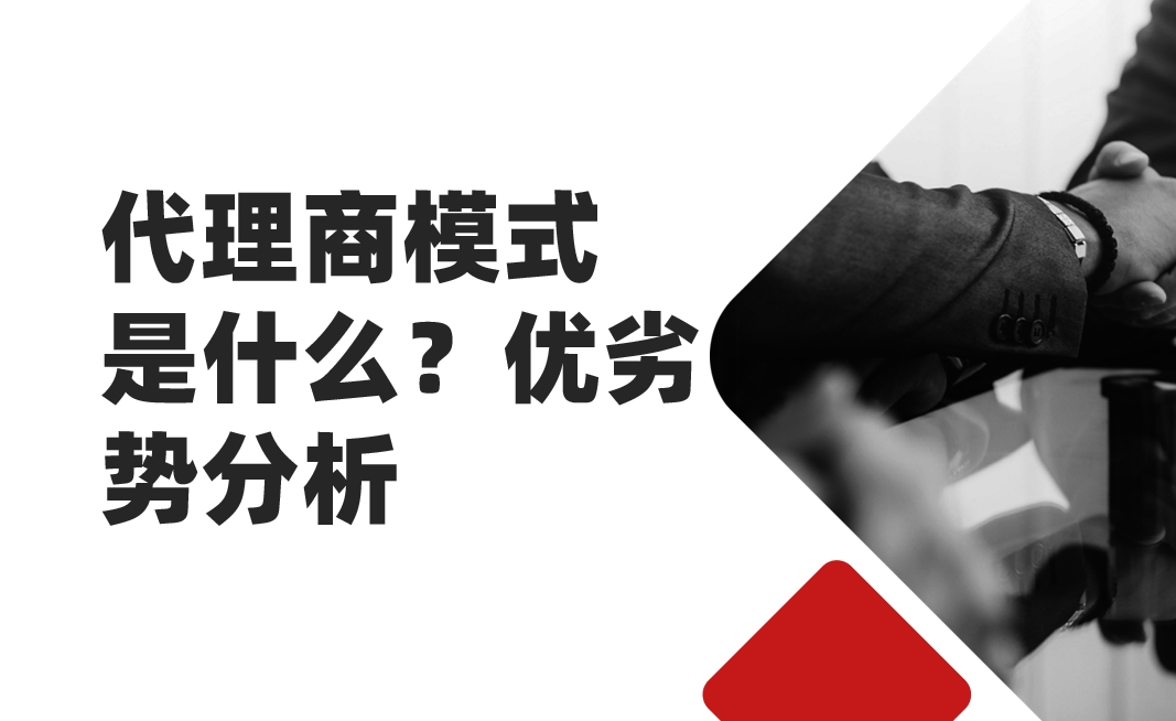 代理商模式是什么？優(yōu)劣勢分析