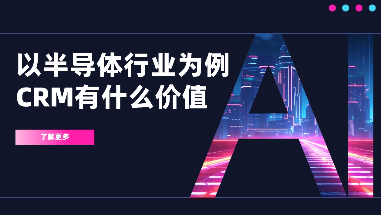 以半導(dǎo)體行業(yè)為例，CRM有什么價(jià)值？
