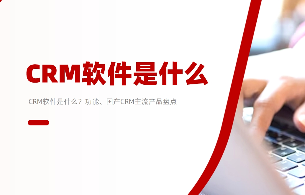 CRM軟件是什么？功能、國產CRM主流產品盤點