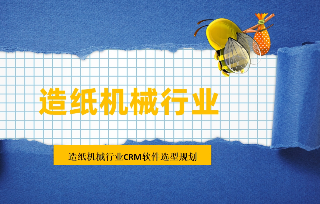造紙機(jī)械行業(yè)CRM軟件選型規(guī)劃