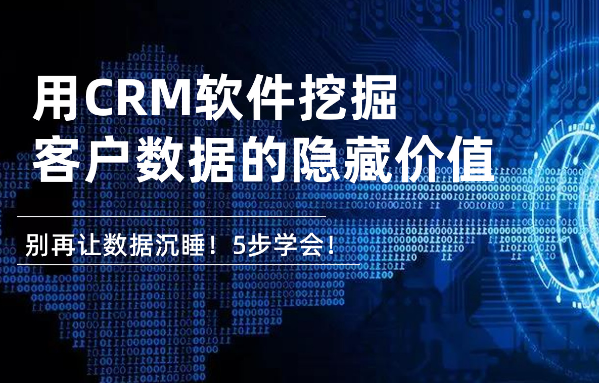 別再讓數(shù)據(jù)沉睡！5步教你用CRM軟件挖掘客戶數(shù)據(jù)的隱藏價(jià)值