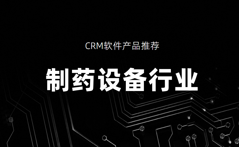 制藥設備行業(yè)CRM軟件產品推薦