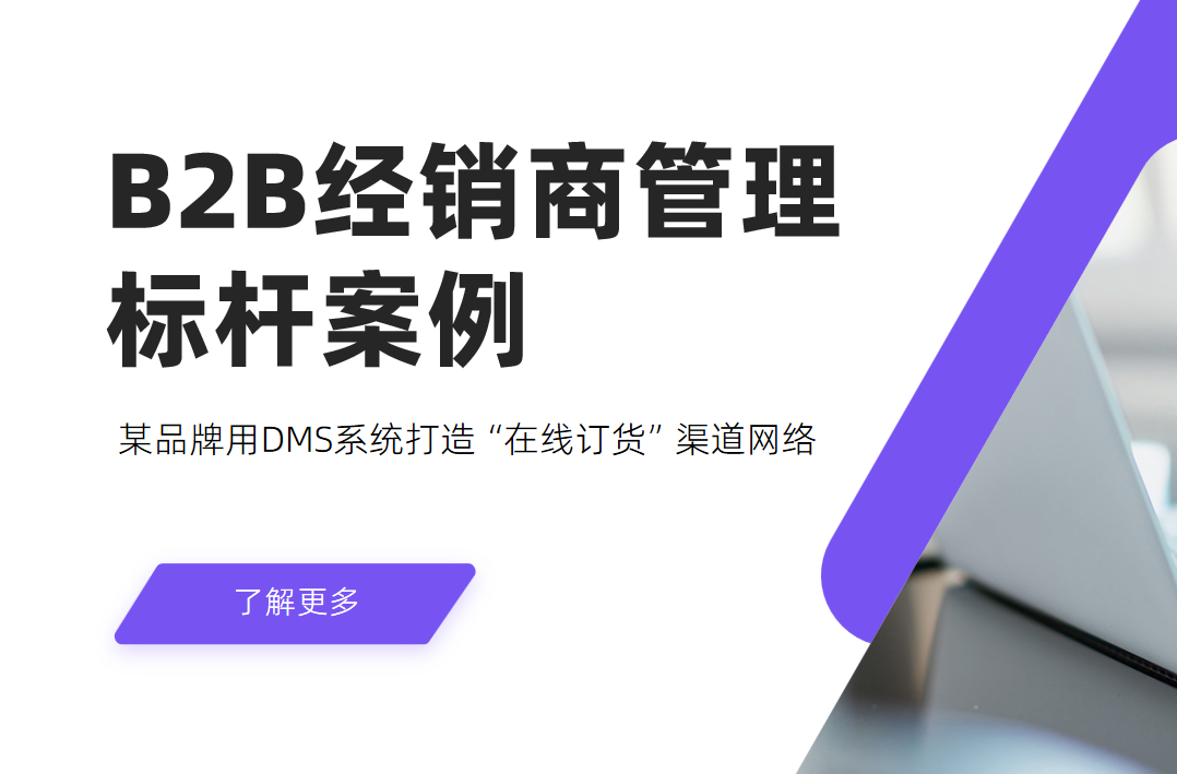 B2B經(jīng)銷(xiāo)商管理標(biāo)桿案例：某品牌用DMS系統(tǒng)打造“在線(xiàn)訂貨”渠道網(wǎng)絡(luò)